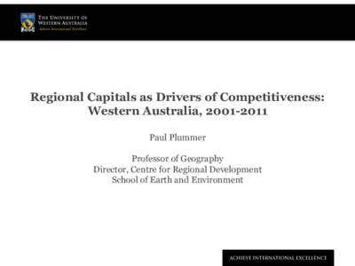 Regional Capitals as Drivers of Competitiveness: Western Australia, Paul Plummer Professor of Geography Director, Centre for Regional Development School of Earth and Environment
