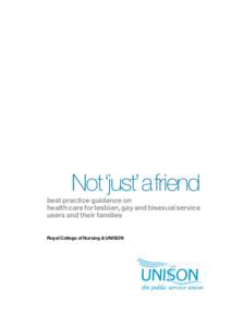 Not ‘just’ a friend best practice guidance on health care for lesbian, gay and bisexual service users and their families  Royal College of Nursing & UNISON