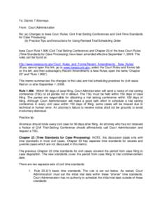 To: District 7 Attorneys From: Court Administration Re: (a) Changes to Iowa Court Rules: Civil Trial Setting Conferences and Civil Time Standards for Case Processing; (b) Practice Tips and Instructions for Using Revised 