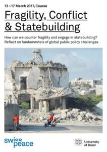 13 – 17 March 2017, Course  Fragility, Conflict & Statebuilding How can we counter fragility and engage in statebuilding? Reflect on fundamentals of global public policy challenges.