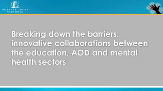 Breaking down the barriers: innovative collaborations between the education, AOD and mental health sectors  Who are we?