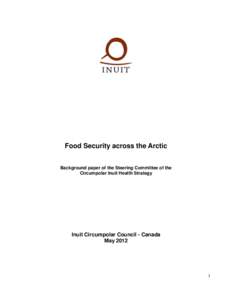 Food Security across the Arctic Background paper of the Steering Committee of the Circumpolar Inuit Health Strategy Inuit Circumpolar Council - Canada May 2012