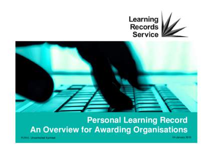 Personal Learning Record An Overview for Awarding Organisations PLR10 - Uncontrolled if printed V4 January 2013