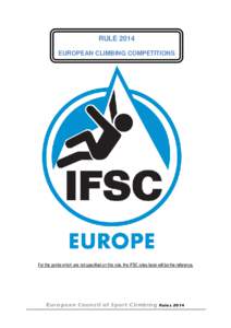 RULE 2014 EUROPEAN CLIMBING COMPETITIONS For the points which are not specified on this rule, the IFSC rules book will be the reference.  European Council of Sport Climbing