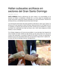 Hallan subsuelos arcillosos en sectores del Gran Santo Domingo DIARIO LIBRE - 08 OCT 2014 SANTO DOMINGO. Construir edificaciones de varios niveles no es recomendable en los sectores Los Prados, La Castellana, el Mirador 