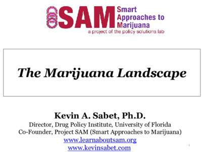 The Marijuana Landscape Kevin A. Sabet, Ph.D. Director, Drug Policy Institute, University of Florida Co-Founder, Project SAM (Smart Approaches to Marijuana)  www.learnaboutsam.org