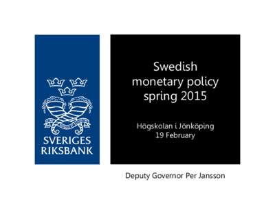 Swedish monetary policy spring 2015 Högskolan i Jönköping 19 February