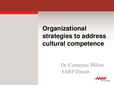 Organizational strategies to address cultural competence Dr. Carmenza Millan AARP Illinois