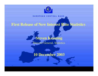 First Release of New Interest Rate Statistics  Steven Keuning Director General, Statistics  10 December 2003