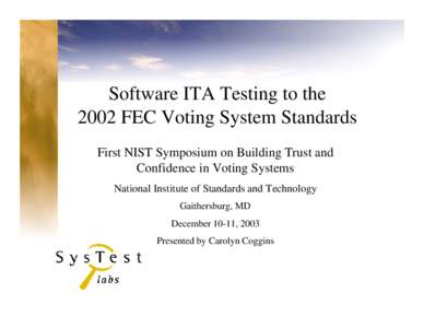 Software ITA Testing to the 2002 FEC Voting System Standards First NIST Symposium on Building Trust and Confidence in Voting Systems National Institute of Standards and Technology Gaithersburg, MD