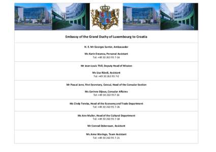 Embassy of the Grand Duchy of Luxembourg to Croatia H. E. Mr Georges Santer, Ambassador Ms Karin Enzanza, Personal Assistant Tel: +[removed] Mr Jean-Louis Thill, Deputy Head of Mission Ms Lisa Rüedi, Assistant