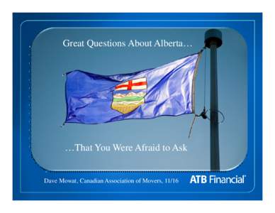 Great Questions About Alberta…  …That You Were Afraid to Ask Dave Mowat, Canadian Association of Movers, 11/16