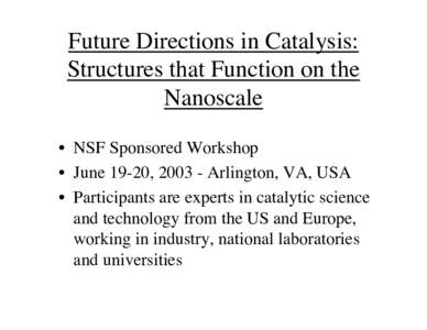 Future Directions in Catalysis: Structures that Function on the Nanoscale • NSF Sponsored Workshop • June 19-20, [removed]Arlington, VA, USA • Participants are experts in catalytic science