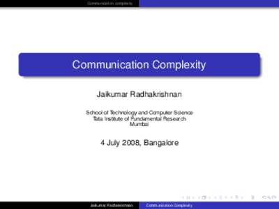 Communication complexity  Communication Complexity Jaikumar Radhakrishnan School of Technology and Computer Science Tata Institute of Fundamental Research