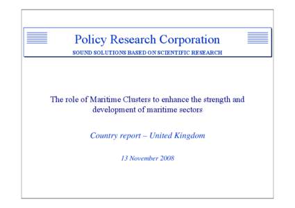 Policy Research Corporation SOUND SOLUTIONS BASED ON SCIENTIFIC RESEARCH The role of Maritime Clusters to enhance the strength and development of maritime sectors Country report – United Kingdom