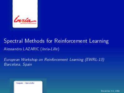 Spectral Methods for Reinforcement Learning Alessandro LAZARIC (Inria-Lille) European Workshop on Reinforcement Learning (EWRL-13) Barcelona, Spain  SequeL – Inria Lille