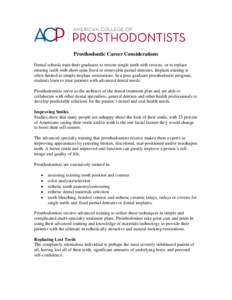 Prosthodontic Career Considerations Dental schools train their graduates to restore single teeth with crowns, or to replace missing teeth with short-span fixed or removable partial dentures. Implant training is often lim