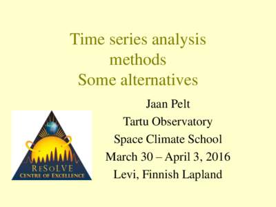 Time series analysis methods Some alternatives Jaan Pelt Tartu Observatory Space Climate School