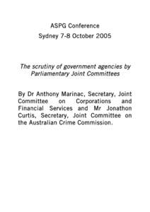 ASPG Conference Sydney 7-8 October 2005 The scrutiny of government agencies by Parliamentary Joint Committees By Dr Anthony Marinac, Secretary, Joint