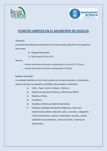 PUNTOS LIMPIOS EN EL MUNICIPIO DE HUELVA Ubicación: El Ayuntamiento dispone actualmente de 2 Puntos Limpios ubicados en las siguientes direcciones: 1) Polígono Romeralejo. 2) Calle Joaquín Turina nº21