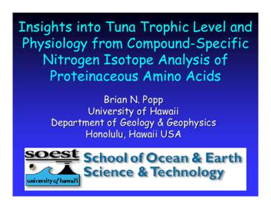 Insights into Tuna Trophic Level and Physiology from Compound-Specific Nitrogen Isotope Analysis of Proteinaceous Amino Acids Brian N. Popp University of Hawaii