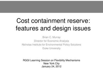 Cost containment reserve: features and design issues Brian C. Murray Director for Economic Analysis Nicholas Institute for Environmental Policy Solutions Duke University