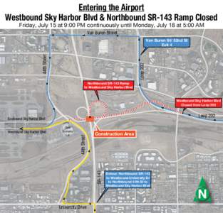 Entering the Airport Westbound Sky Harbor Blvd & Northbound SR-143 Ramp Closed Friday, July 15 at 9:00 PM continuously until Monday, July 18 at 5:00 AM Van Buren Street  Loop 202