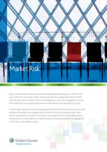 Market Risk  Banks are faced with market risk across their trading and banking books. While in the past market risk was almost solely oriented towards the trading book, Basel II and III have focused more on market risk i