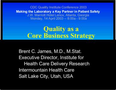 CDC Quality Institute Conference 2003 Making the Laboratory a Key Partner in Patient Safety J.W. Marriott Hotel Lenox, Atlanta, Georgia Monday, 14 April[removed]:00a - 9:00a  Quality as a