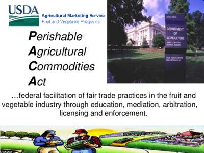 Perishable Agricultural Commodities000 Act …federal facilitation of fair trade practices in the fruit and vegetable industry through education, mediation, arbitration,