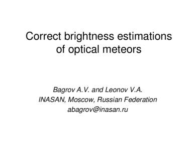 Correct brightness estimations of optical meteors Bagrov A.V. and Leonov V.A. INASAN, Moscow, Russian Federation [removed]