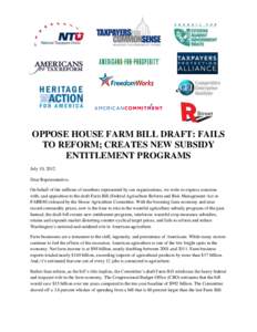 OPPOSE HOUSE FARM BILL DRAFT: FAILS TO REFORM; CREATES NEW SUBSIDY ENTITLEMENT PROGRAMS July 10, 2012 Dear Representative, On behalf of the millions of members represented by our organizations, we write to express concer