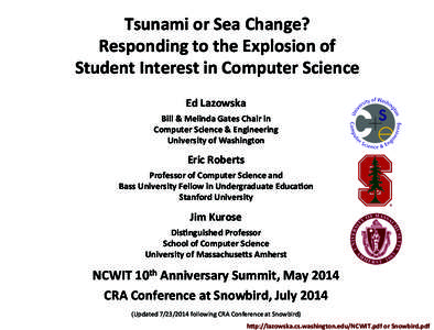 Tsunami	
  or	
  Sea	
  Change?	
   Responding	
  to	
  the	
  Explosion	
  of	
   Student	
  Interest	
  in	
  Computer	
  Science	
   Ed	
  Lazowska	
   Bill	
  &	
  Melinda	
  Gates	
  Chair	
  in