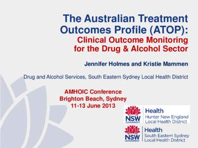 The Australian Treatment Outcomes Profile (ATOP): Clinical Outcome Monitoring for the Drug & Alcohol Sector Jennifer Holmes and Kristie Mammen Drug and Alcohol Services, South Eastern Sydney Local Health District