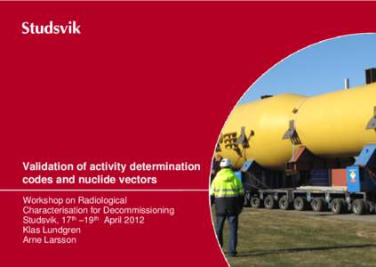 Validation of activity determination codes and nuclide vectors Workshop on Radiological Characterisation for Decommissioning Studsvik, 17th –19th April 2012 Klas Lundgren