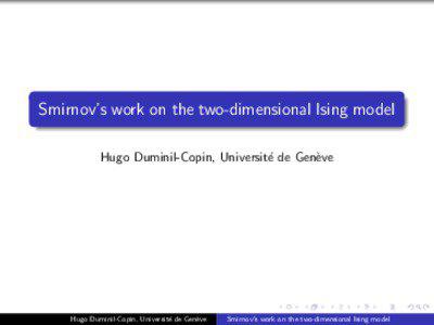 Smirnov’s work on the two-dimensional Ising model Hugo Duminil-Copin, Universit´e de Gen`eve