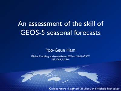 An assessment of the skill of GEOS-5 seasonal forecasts Yoo-Geun Ham Global Modeling and Assimilation Office, NASA/GSFC GESTAR, USRA