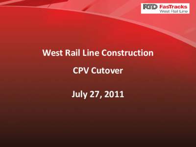 West Rail Line Construction CPV Cutover July 27, 2011 Central Platte Valley (CPV) Line *Spans 1.8 Miles