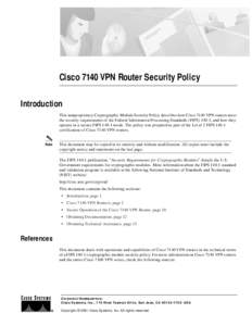 Cisco 7140 VPN Router Security Policy Introduction This nonproprietary Cryptographic Module Security Policy describes how Cisco 7140 VPN routers meet the security requirements of the Federal Information Processing Standa