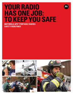 YOUR RADIO HAS ONE JOB: TO KEEP YOU SAFE MOTOROLA APX™ PORTABLE RADIOS Safety Redefined