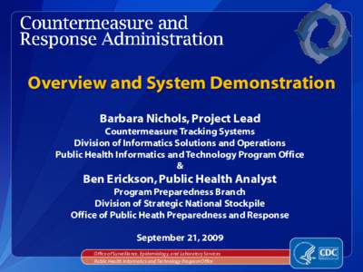 Overview and System Demonstration Barbara Nichols, Project Lead Countermeasure Tracking Systems Division of Informatics Solutions and Operations Public Health Informatics and Technology Program Office &