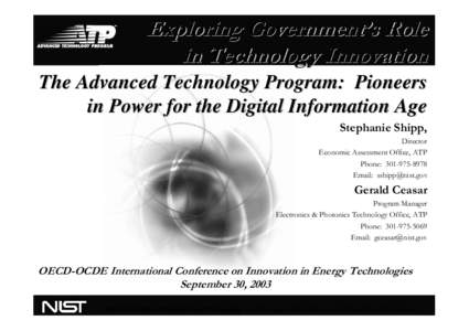Exploring Government’s Role in Technology Innovation The Advanced Technology Program: Pioneers in Power for the Digital Information Age Stephanie Shipp, Director