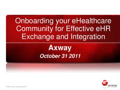 Onboarding your eHealthcare Community for Effective eHR Exchange and Integration Axway October[removed]