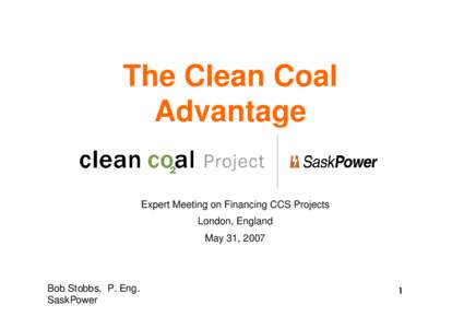 The Clean Coal Advantage Expert Meeting on Financing CCS Projects London, England May 31, 2007