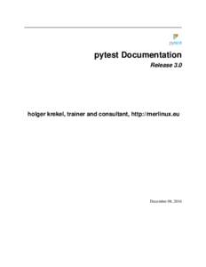 pytest Documentation Release 3.0 holger krekel, trainer and consultant, http://merlinux.eu  December 08, 2016