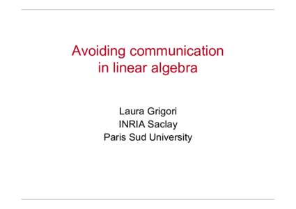 Avoiding communication in linear algebra Laura Grigori INRIA Saclay Paris Sud University
