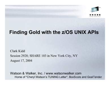 Finding Gold with the z/OS UNIX APIs  Clark Kidd Session 2928; SHARE 103 in New York City, NY August 17, 2004