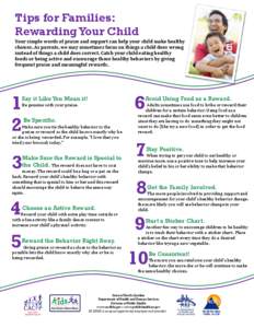 Tips for Families: Rewarding Your Child Your simple words of praise and support can help your child make healthy choices. As parents, we may sometimes focus on things a child does wrong instead of things a child does cor