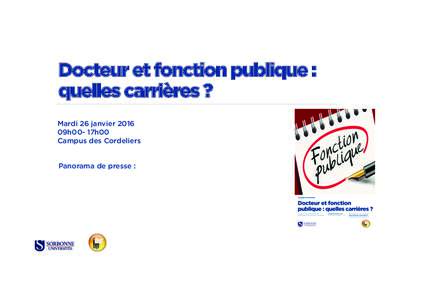 Docteur et fonction publique : quelles carrières ? Mardi 26 janvier 2016 09h00- 17h00 Campus des Cordeliers Panorama de presse :