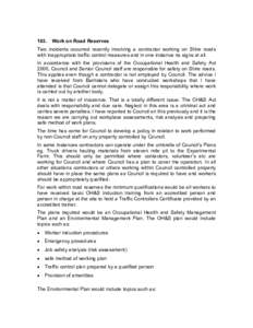 103.  Work on Road Reserves Two incidents occurred recently involving a contractor working on Shire roads with inappropriate traffic control measures and in one instance no signs at all.